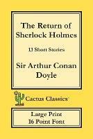 The Return of Sherlock Holmes (Cactus Classics Large Print): 13 Short Stories; 16 Point Font; Large Text; Large Type