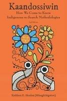 Kaandossiwin, 2nd ed.: How We Come to Know: Indigenous Re-Search Methodologies - Kathy Absolon-King - cover