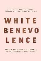 White Benevolence: Racism and Colonial Violence in the Helping Professions - cover