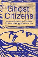 Ghost Citizens: Decolonial Apparitions of Stateless, Foreign and Wayward Figures in Law
