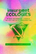 Insurgent Ecologies: Between Environmental Struggles and Postcapitalist Transformations