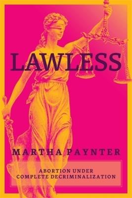 Lawless: Abortion under Complete Decriminalization - Martha Paynter - cover