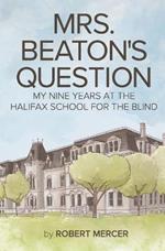 Mrs. Beaton's Question: My Nine Years at the Halifax School for the Blind