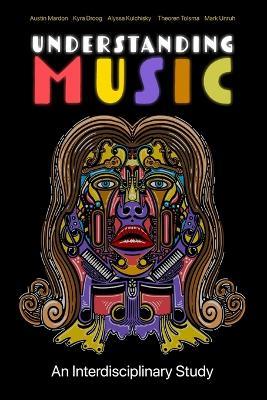 Understanding Music: An Interdisciplinary Study - Austin Mardon,Kyra Droog,Alyssa Kulchisky - cover