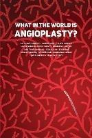 What in the World is Angioplasty? - Austin Mardon,Sabika Sami,Maha Saleem - cover
