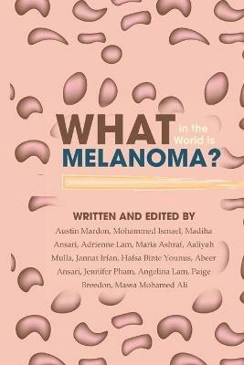 What in the World is Melanoma? - Austin Mardon,Mohammed Ismael,Madiha Ansari - cover