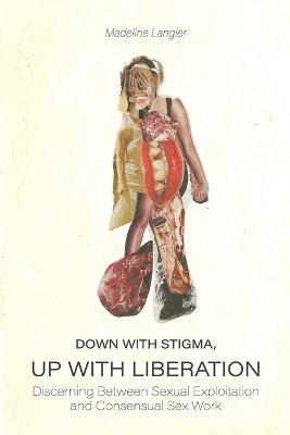 Down With Stigma, Up with Liberation: Discerning Between Sexual Exploitation and Consensual Sex Work - Madeline Langier - cover