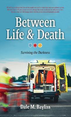 Between Life & Death: Surviving the Darkness - Dale M Bayliss - cover