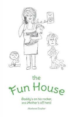 The Fun House: Daddy's on his rocker, and Mother's off hers! - Marlene Coulter - cover