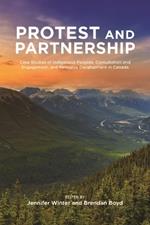 Protest and Parternship: Case Studies of Indigenous Peoples, Consultation and Engagement, and Resource Development in Canada