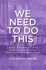 We Need to Do This: A History of the Women's Shelter Movement in Alberta