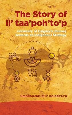 The Story of ii' taa'poh'to'p: University of Calgary's Journey Towards an Indigenous Strategy - Grandparents of ii' taa'poh'to'p - cover
