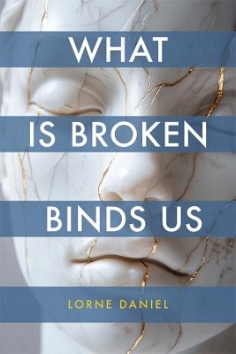 What Is Broken Binds Us - Lorne Daniel - cover
