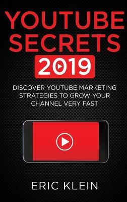 YouTube Secrets 2019: Discover YouTube Marketing Strategies to Grow Your Channel Very Fast - Eric Klein - cover