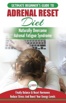 Adrenal Reset Diet: The Ultimate Beginner's Guide To Adrenal Fatigue Reset Diet - Naturally Reset Hormones, Reduce Stress & Anxiety and Boost Your Energy Levels - Louise Jiannes - cover