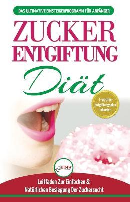 Zucker-entgiftung: Der Ultimative Anfanger-diatfuhrer Mit Rezepten Zur Loesung Und Zucker-entgiftung Ihres Koerpers & Schnell Und Naturlich Die Zuckersucht Schlagen (Bucher In Deutsch / Sugar Detox German Book) - Simone Jacobs - cover