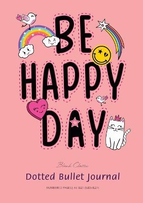 Dotted Bullet Journal: Medium A5 - 5.83X8.27 (Be Happy Day) - Blank Classic - cover