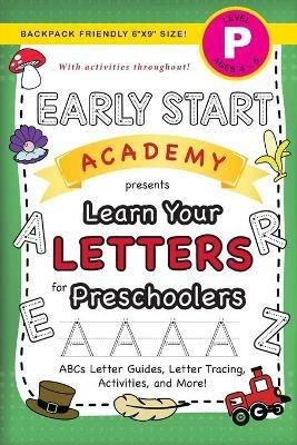 Early Start Academy, Learn Your Letters for Preschoolers: (Ages 4-5) ABC Letter Guides, Letter Tracing, Activities, and More! (Backpack Friendly 6x9 Size) - Lauren Dick - cover