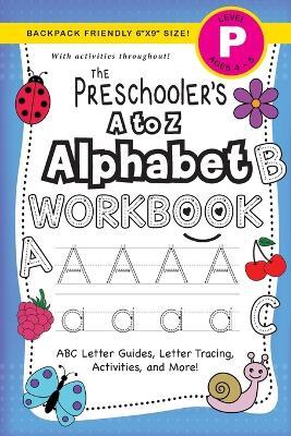 The Preschooler's A to Z Alphabet Workbook: (Ages 4-5) ABC Letter Guides, Letter Tracing, Activities, and More! (Backpack Friendly 6x9 Size) - Lauren Dick - cover
