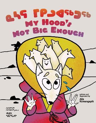 My Hood's Not Big Enough!: Bilingual Inuktitut and English Edition - Aija Aiofe Komangapik - cover