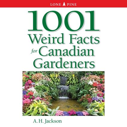 1001 Weird Facts for Canadian Gardeners