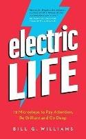 Electric Life: 12 Microsteps to Pay Attention, Be Brilliant and Go Deep - Bill G Williams - cover