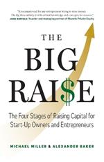 The Big Raise: The Four Stages of Raising Capital for Start-Up Owners and Entrepreneurs