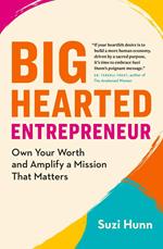 Big-Hearted Entrepreneur: Own Your Worth and Amplify a Mission That Matters