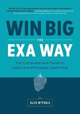Win Big The EXA Way: The Comprehensive Guide to Capture and Proposal Leadership - Alex McPhail - cover