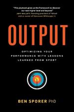 Output: Optimizing Your Performance with Lessons Learned from Sport