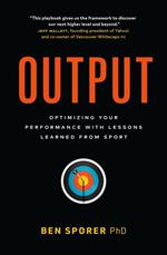 Output: Optimizing Your Performance with Lessons Learned from Sport