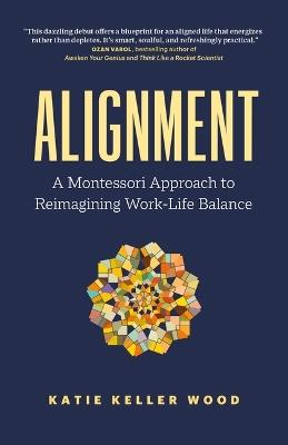 Alignment: A Montessori Approach to Reimagining Work-Life Balance - Katie Keller Wood - cover