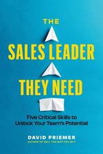 The Sales Leader They Need: Five Critical Skills to Unlock Your Team's Potential