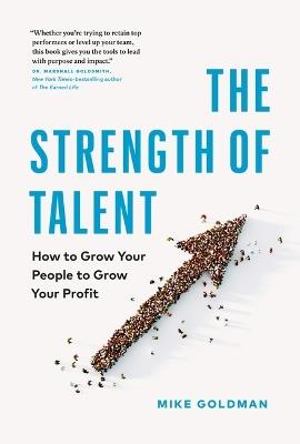 The Strength of Talent: How to Grow Your People to Grow Your Profit - Mike Goldman - cover