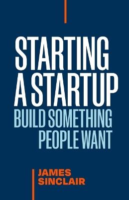 Starting a StartUp: Build Something People Want - James Sinclair - cover