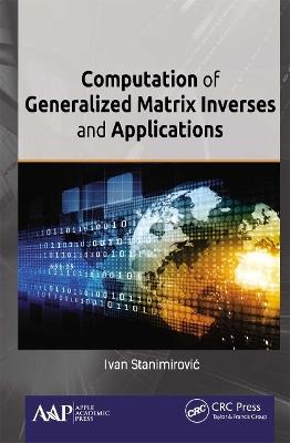 Computation of Generalized Matrix Inverses and Applications - Ivan Stanimirovic - cover