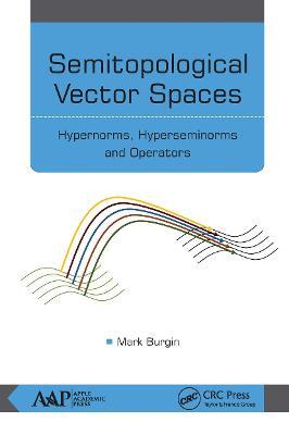 Semitopological Vector Spaces: Hypernorms, Hyperseminorms, and Operators - Mark Burgin - cover