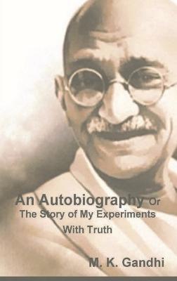 An Autobiography Or The Story of My Experiments With Truth - M K Gandhi - cover