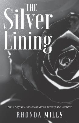 The Silver Lining: How a Shift in Mindset can Break Through the Darkness - Z,Rhonda Mills - cover