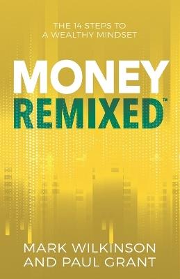 Money Remixed: The 14 Steps to a Wealthy Mindset - Paul Grant,Mark Wilkinson - cover