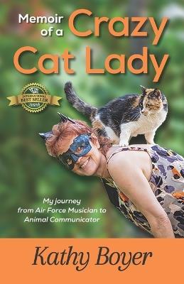 Memoir of a Crazy Cat Lady: My Journey from Air Force Musician to Animal Communicator - Kathy Boyer - cover