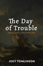 The Day of Trouble: Depression, Scripture, and the God Who Is Near