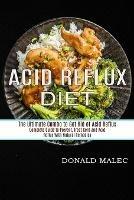 Acid Reflux Diet: Complete Guide to Prevent, Treat Gerd and Acid Reflux With Natural Remedies (The Ultimate Combo to Get Rid of Acid Reflux) - Donald Malec - cover