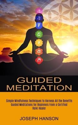 Guided Meditation: Guided Meditations for Beginners From a Certified Reiki Healer (Simple Mindfulness Techniques to Harness All the Benefits) - Joseph Hanson - cover