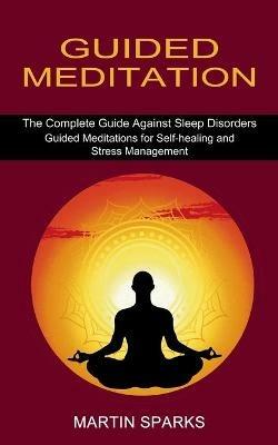 Guided Meditation: The Complete Guide Against Sleep Disorders (Guided Meditations for Self-healing and Stress Management) - Martin Sparks - cover