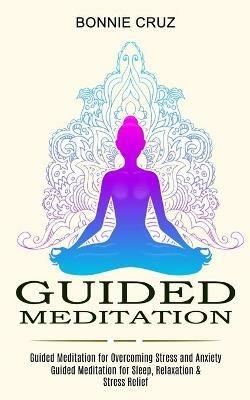 Guided Meditation: Guided Meditation for Sleep, Relaxation & Stress Relief (Guided Meditation for Overcoming Stress and Anxiety) - Bonnie Cruz - cover