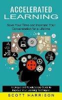 Libro in inglese Accelerated Learning: Save Your Time and Increase Your Concentration for a Lifetime (A Unique and Revolutionary Guide to Improve Your Learning Techniques)  - Scott Harrison