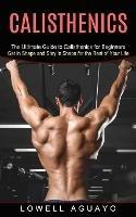 Libro in inglese Calisthenics: The Ultimate Guide to Calisthenics for Beginners (Get in Shape and Stay in Shape for the Rest of Your Life)  - Lowell Aguayo