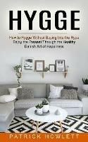 Libro in inglese Hygge: How to Hygge Without Buying Into the Hype (Enjoy the Present Through the Healthy Danish Art of Happiness)  - Patrick Howlett