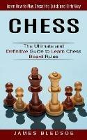 Chess: Learn How to Play Chess the Quick and Dirty Way (The Ultimate and Definitive Guide to Learn Chess Board Rules)